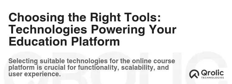 Choosing the Right Tools: Technologies Powering Your Education Platform