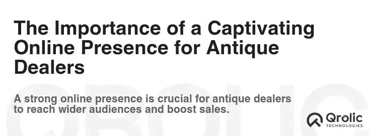 The Importance of a Captivating Online Presence for Antique Dealers