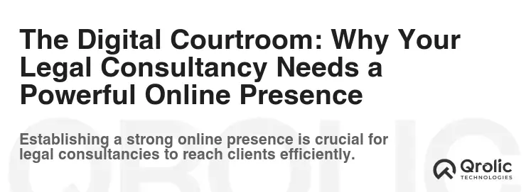 The Digital Courtroom: Why Your Legal Consultancy Needs a Powerful Online Presence