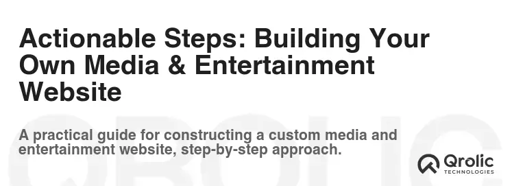 Actionable Steps: Building Your Own Media & Entertainment Website