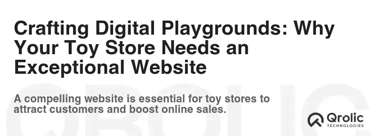 Crafting Digital Playgrounds: Why Your Toy Store Needs an Exceptional Website
