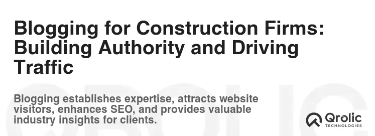 Blogging for Construction Firms: Building Authority and Driving Traffic