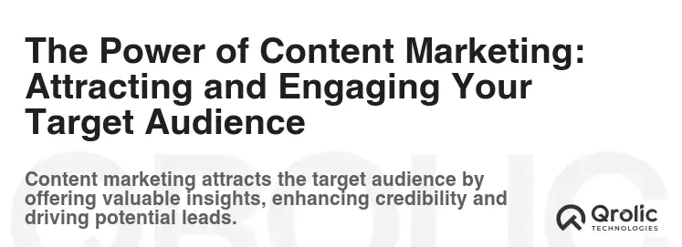 The Power of Content Marketing: Attracting and Engaging Your Target Audience