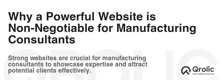 Why a Powerful Website is Non-Negotiable for Manufacturing Consultants