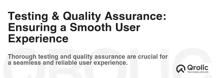 Testing & Quality Assurance: Ensuring a Smooth User Experience Testing & Quality Assurance: Ensuring a Smooth User Experience