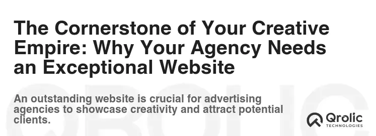 The Cornerstone of Your Creative Empire: Why Your Agency Needs an Exceptional Website The Cornerstone of Your Creative Empire: Why Your Agency Needs an Exceptional Website