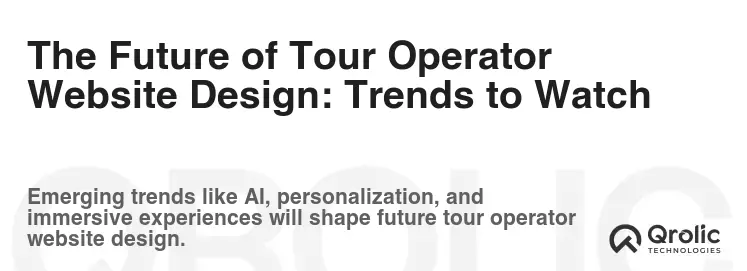 The Future of Tour Operator Website Design: Trends to Watch The Future of Tour Operator Website Design: Trends to Watch