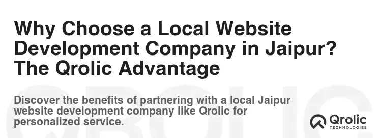 Why Choose a Local Website Development Company in Jaipur? The Qrolic Advantage