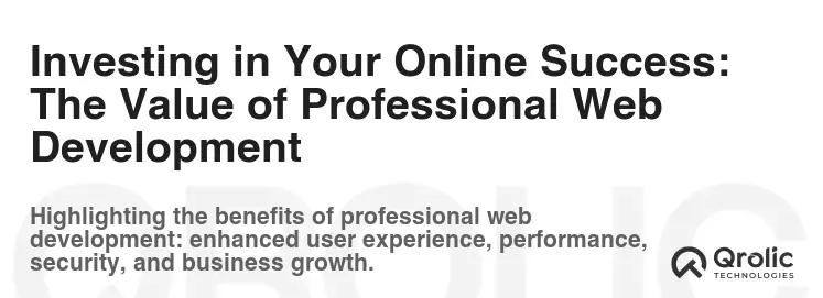 Investing in Your Online Success: The Value of Professional Web Development Investing in Your Online Success: The Value of Professional Web Development