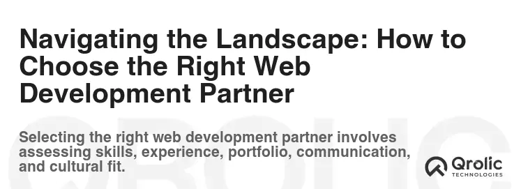 Navigating the Landscape: How to Choose the Right Web Development Partner Navigating the Landscape: How to Choose the Right Web Development Partner