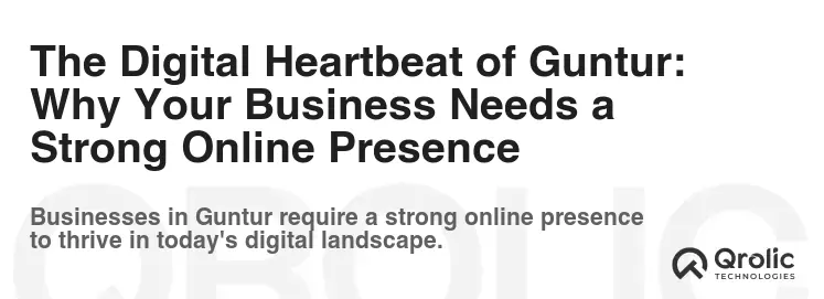 The Digital Heartbeat of Guntur: Why Your Business Needs a Strong Online Presence The Digital Heartbeat of Guntur: Why Your Business Needs a Strong Online Presence