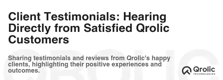 Client Testimonials: Hearing Directly from Satisfied Qrolic Customers