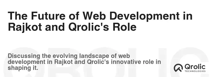 The Future of Web Development in Rajkot and Qrolic's Role