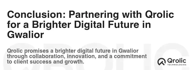 Conclusion: Partnering with Qrolic for a Brighter Digital Future in Gwalior Conclusion: Partnering with Qrolic for a Brighter Digital Future in Gwalior