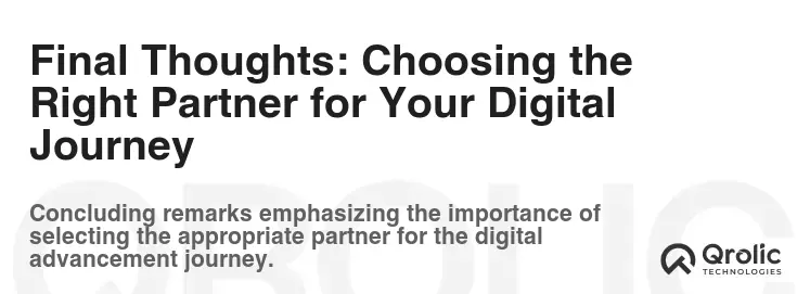 Final Thoughts: Choosing the Right Partner for Your Digital Journey Final Thoughts: Choosing the Right Partner for Your Digital Journey