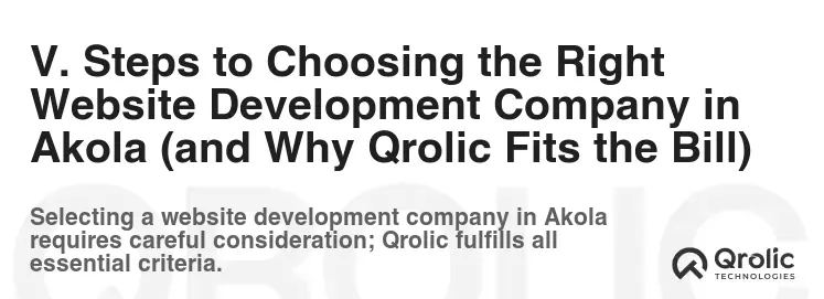 V. Steps to Choosing the Right Website Development Company in Akola (and Why Qrolic Fits the Bill)