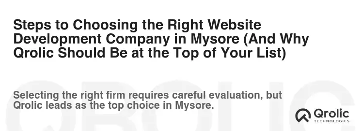 Steps to Choosing the Right Website Development Company in Mysore (And Why Qrolic Should Be at the Top of Your List)