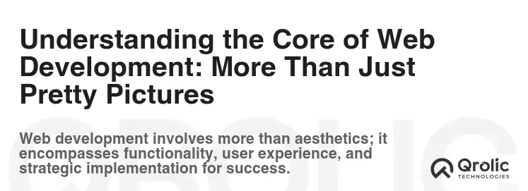 Understanding the Core of Web Development: More Than Just Pretty Pictures
