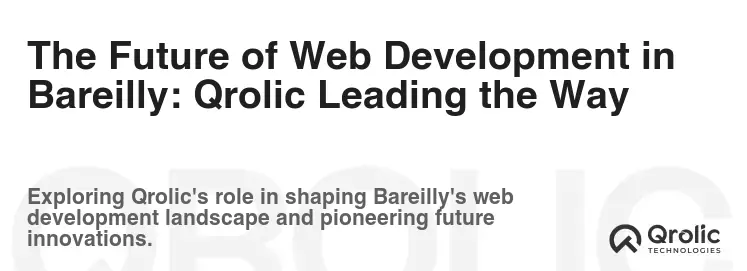 The Future of Web Development in Bareilly: Qrolic Leading the Way