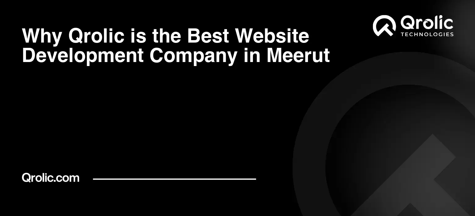 Why Qrolic is the Best Website Development Company in Meerut