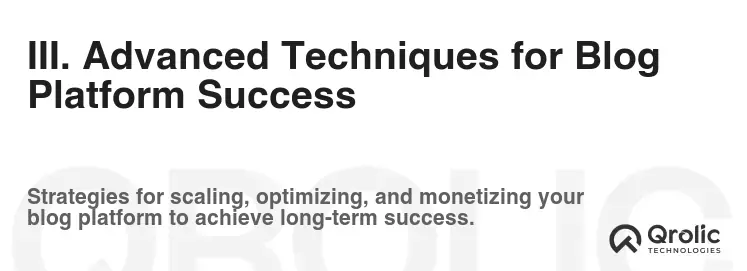 III. Advanced Techniques for Blog Platform Success III. Advanced Techniques for Blog Platform Success
