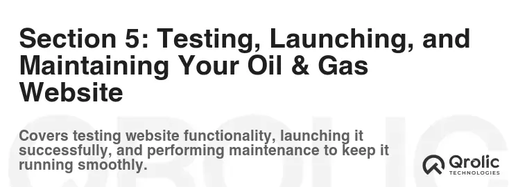 Section 5: Testing, Launching, and Maintaining Your Oil & Gas Website