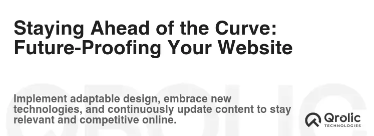 Staying Ahead of the Curve: Future-Proofing Your Website Staying Ahead of the Curve: Future-Proofing Your Website