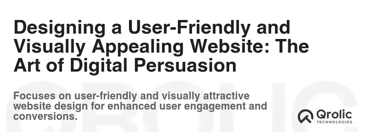 Designing a User-Friendly and Visually Appealing Website: The Art of Digital Persuasion