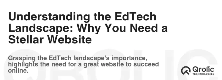 Understanding the EdTech Landscape: Why You Need a Stellar Website Understanding the EdTech Landscape: Why You Need a Stellar Website