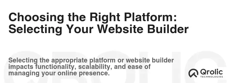 Choosing the Right Platform: Selecting Your Website Builder Choosing the Right Platform: Selecting Your Website Builder