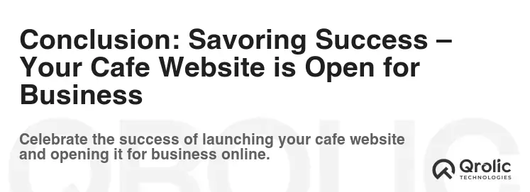 Conclusion: Savoring Success – Your Cafe Website is Open for Business Conclusion: Savoring Success – Your Cafe Website is Open for Business