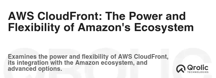 AWS CloudFront: The Power and Flexibility of Amazon's Ecosystem AWS CloudFront: The Power and Flexibility of Amazon's Ecosystem