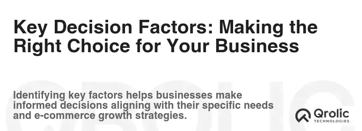 Key Decision Factors: Making the Right Choice for Your Business Key Decision Factors: Making the Right Choice for Your Business