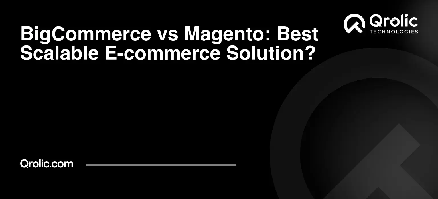 BigCommerce vs Magento: Best Scalable E-commerce Solution?