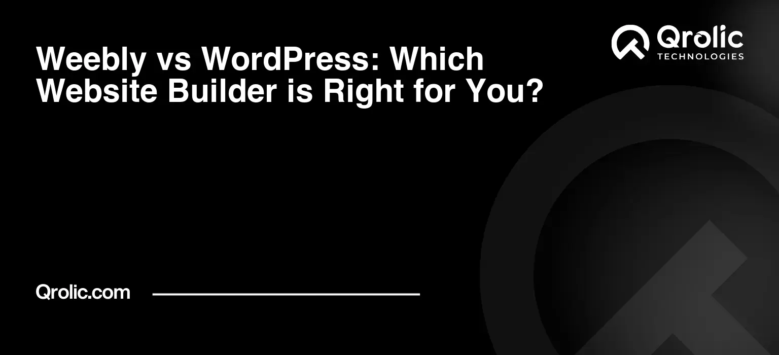 Weebly vs WordPress: Which Website Builder is Right for You?
