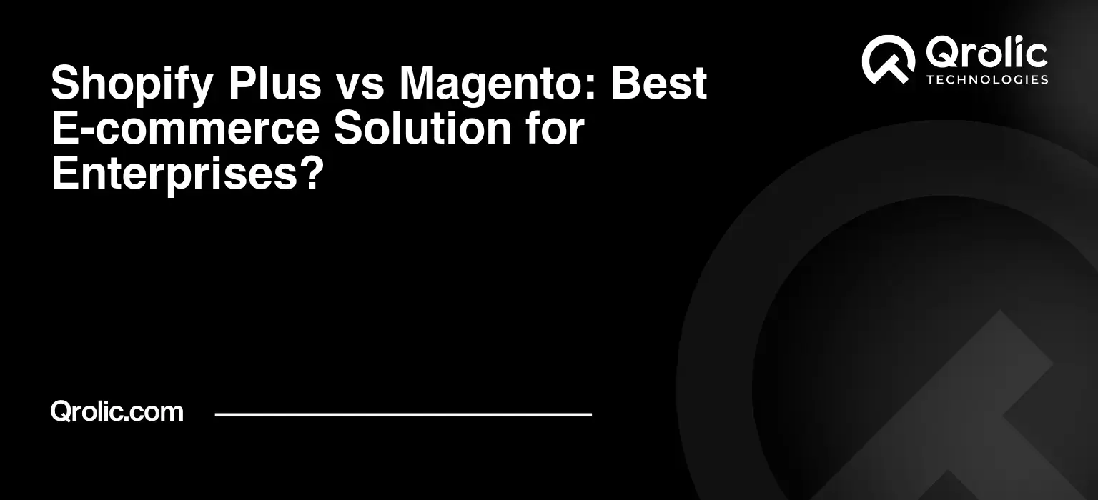 Shopify Plus vs Magento: Best E-commerce Solution for Enterprises?