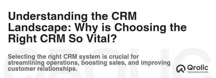 Understanding the CRM Landscape: Why is Choosing the Right CRM So Vital?