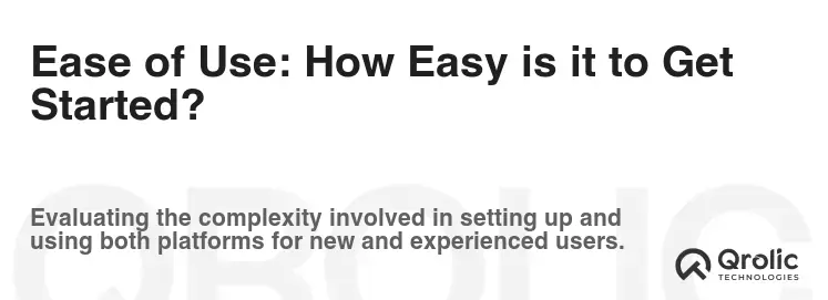 Ease of Use: How Easy is it to Get Started? Ease of Use: How Easy is it to Get Started?