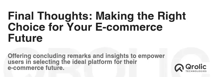 Final Thoughts: Making the Right Choice for Your E-commerce Future Final Thoughts: Making the Right Choice for Your E-commerce Future