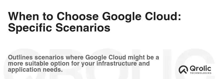 When to Choose Google Cloud: Specific Scenarios When to Choose Google Cloud: Specific Scenarios