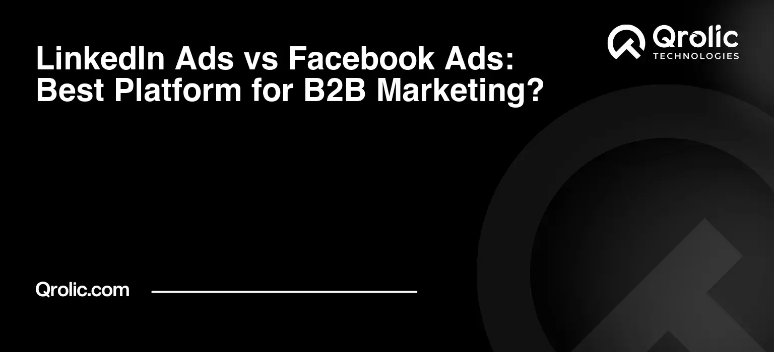 LinkedIn Ads vs Facebook Ads: Best Platform for B2B Marketing?