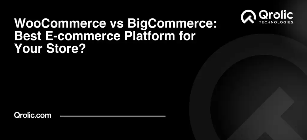 WooCommerce vs BigCommerce: Best E-commerce Platform for Your Store?