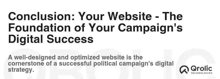 Conclusion: Your Website - The Foundation of Your Campaign's Digital Success Conclusion: Your Website - The Foundation of Your Campaign's Digital Success