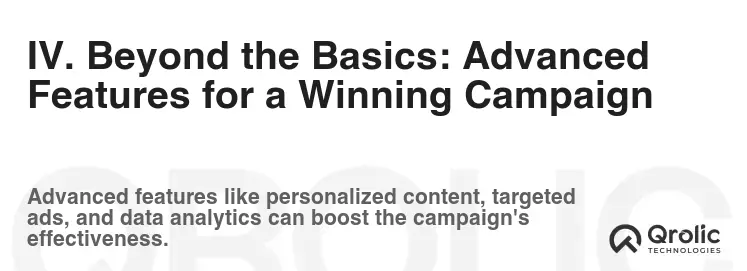 IV. Beyond the Basics: Advanced Features for a Winning Campaign IV. Beyond the Basics: Advanced Features for a Winning Campaign