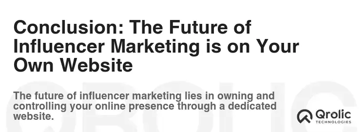 Conclusion: The Future of Influencer Marketing is on Your Own Website Conclusion: The Future of Influencer Marketing is on Your Own Website