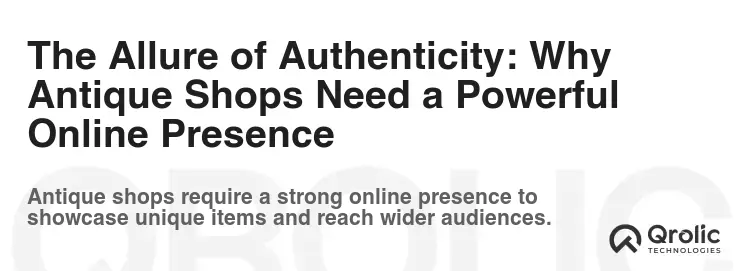 The Allure of Authenticity: Why Antique Shops Need a Powerful Online Presence