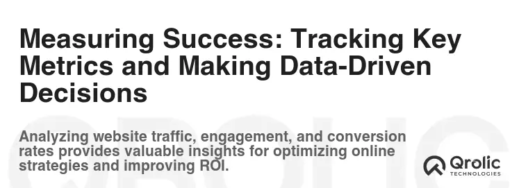 Measuring Success: Tracking Key Metrics and Making Data-Driven Decisions Measuring Success: Tracking Key Metrics and Making Data-Driven Decisions