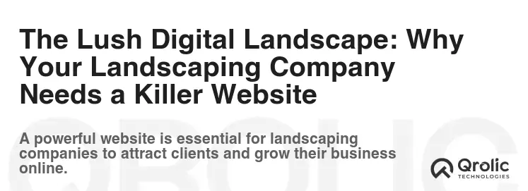 The Lush Digital Landscape: Why Your Landscaping Company Needs a Killer Website The Lush Digital Landscape: Why Your Landscaping Company Needs a Killer Website