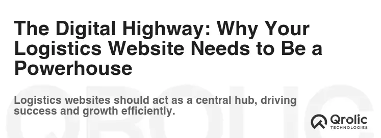 The Digital Highway: Why Your Logistics Website Needs to Be a Powerhouse
