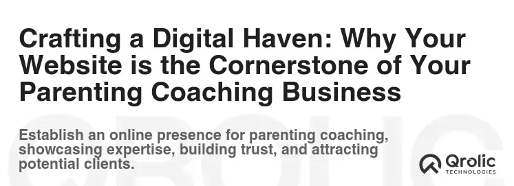 Crafting a Digital Haven: Why Your Website is the Cornerstone of Your Parenting Coaching Business
